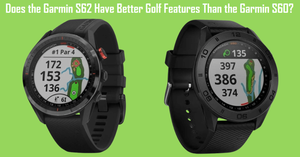 Does the Garmin S62 Have Better Golf Features Than the Garmin S60?